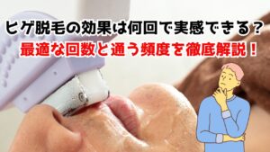 ヒゲ脱毛の効果は何回で実感できる？最適な回数と通う頻度を徹底解説！