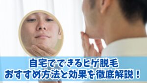 自宅でできるヒゲ脱毛のおすすめ方法と効果を徹底解説