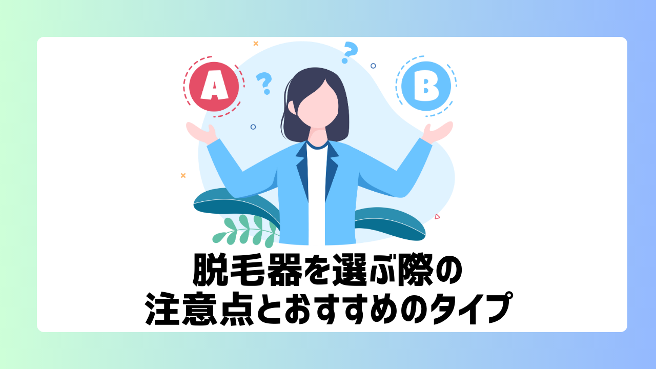 脱毛器を選ぶ際の注意点とおすすめのタイプ