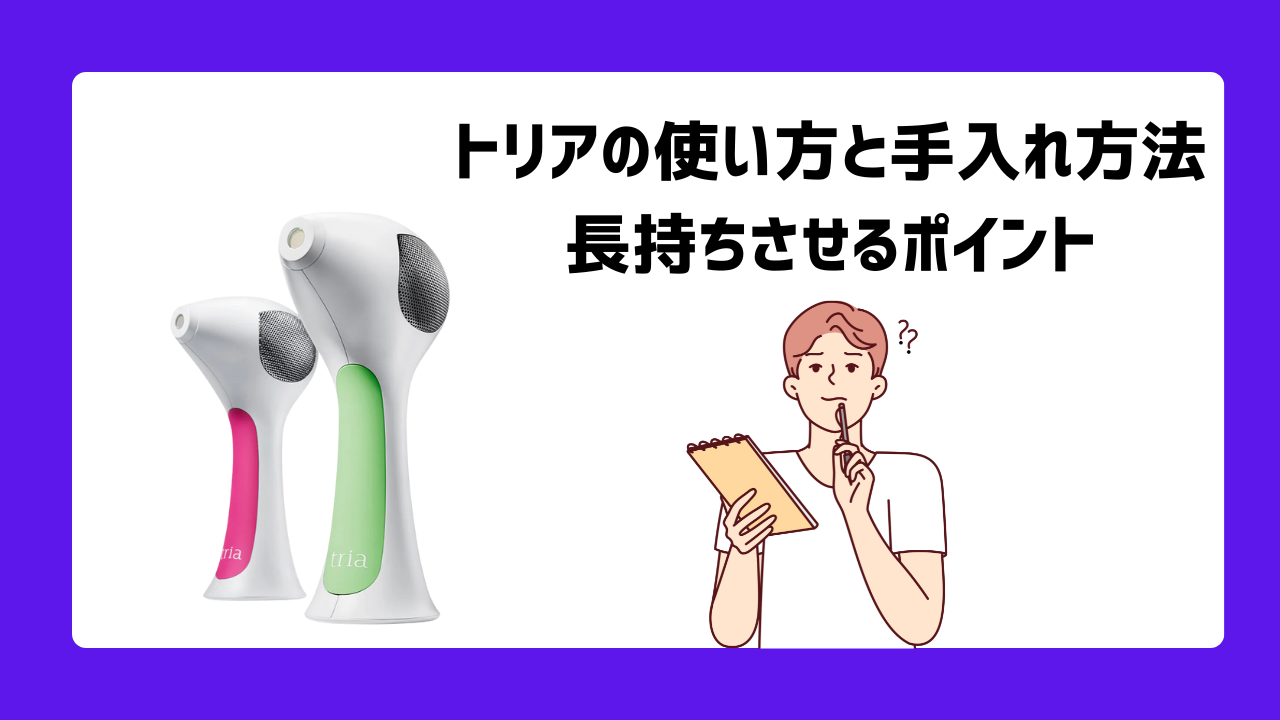 トリアの使い方と手入れ方法：長持ちさせるポイント