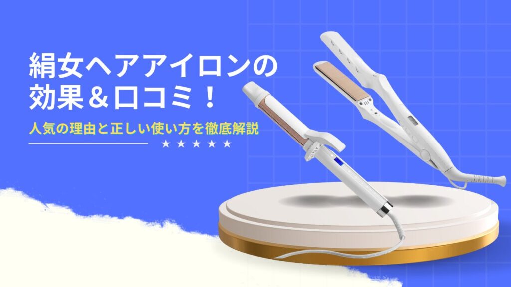 絹女ヘアアイロンの効果＆口コミ！人気の理由と正しい使い方を徹底解説