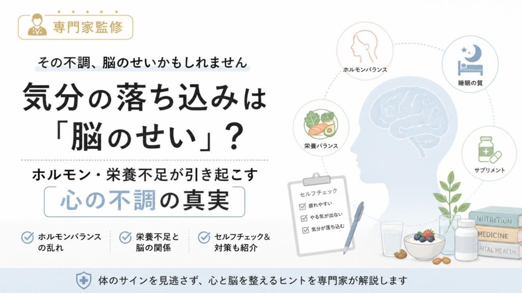 気分が落ちるのは“脳のせい”?ホルモンと栄養不足が引き起こすメンタル不調の真実【専門家監修】