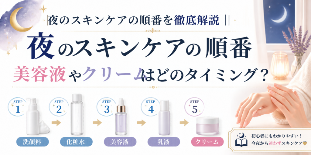 夜のスキンケアの順番を徹底解説｜美容液やクリームはどのタイミング？